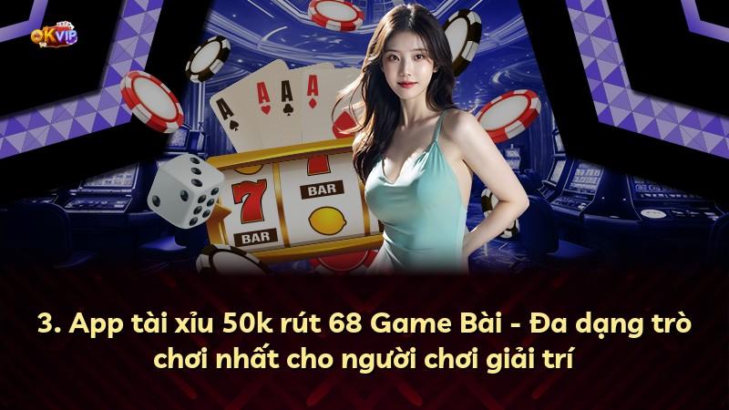 3. App tài xỉu 50k rút 68 Game Bài - Đa dạng trò chơi nhất cho người chơi giải trí