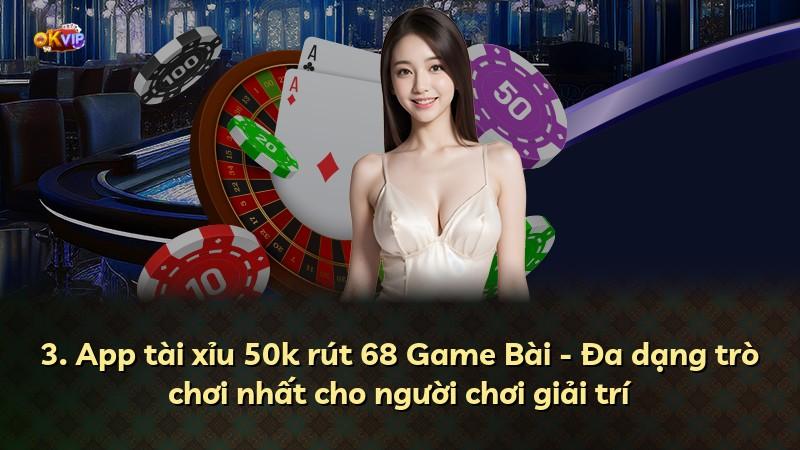 3. App tài xỉu 50k rút 68 Game Bài - Đa dạng trò chơi nhất cho người chơi giải trí