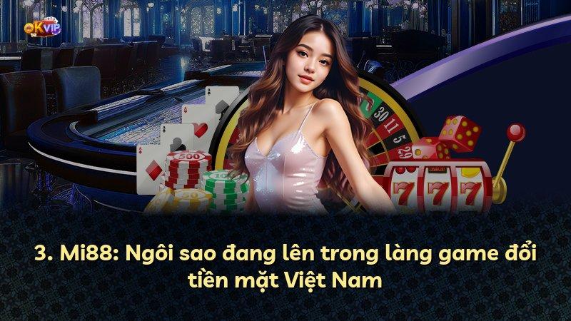 3. Mi88: Ngôi sao đang lên trong làng game đổi tiền mặt Việt Nam