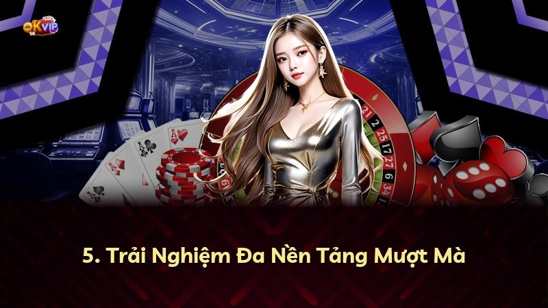 5. Trải Nghiệm Đa Nền Tảng Mượt Mà
