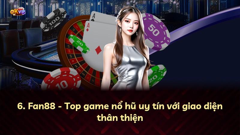 6. Fan88 - Top game nổ hũ uy tín với giao diện thân thiện