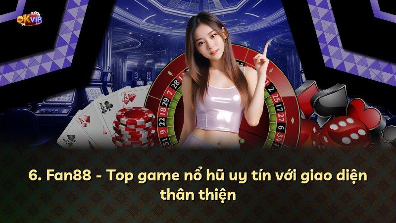 6. Fan88 - Top game nổ hũ uy tín với giao diện thân thiện