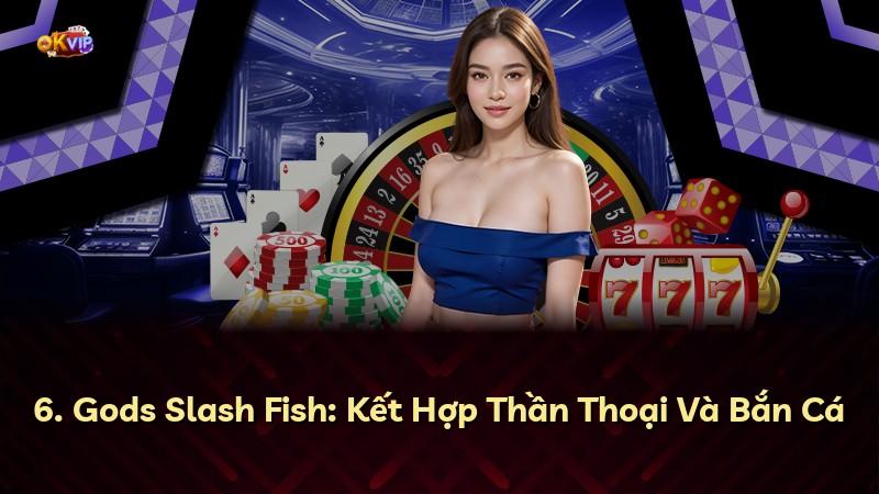6. Gods Slash Fish: Kết Hợp Thần Thoại Và Bắn Cá
