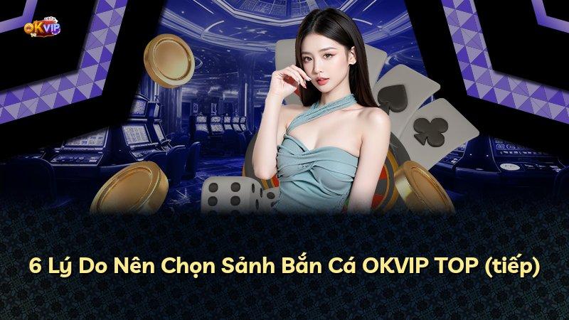 6 Lý Do Nên Chọn Sảnh Bắn Cá OKVIP TOP (tiếp)