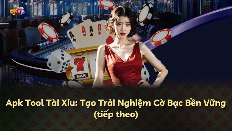 Apk Tool Tài Xỉu: Tạo Trải Nghiệm Cờ Bạc Bền Vững (tiếp theo)