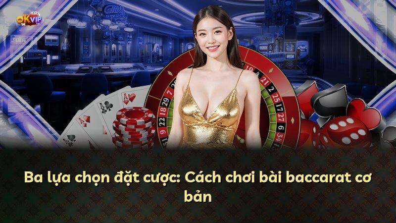 Ba lựa chọn đặt cược: Cách chơi bài baccarat cơ bản
