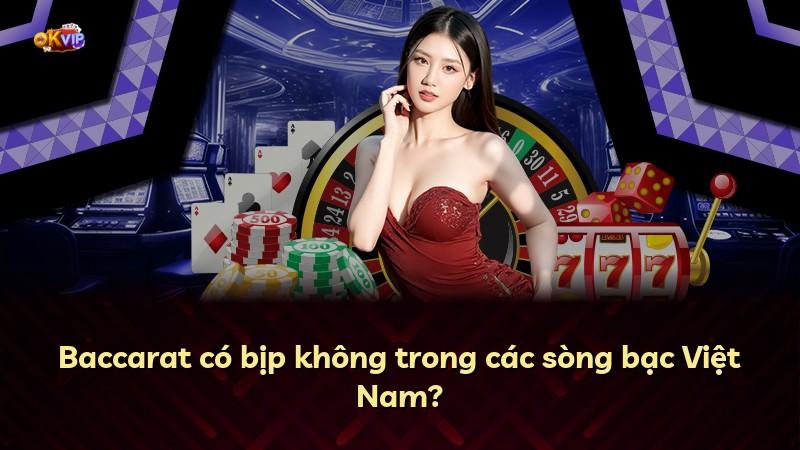 Baccarat có bịp không trong các sòng bạc Việt Nam?