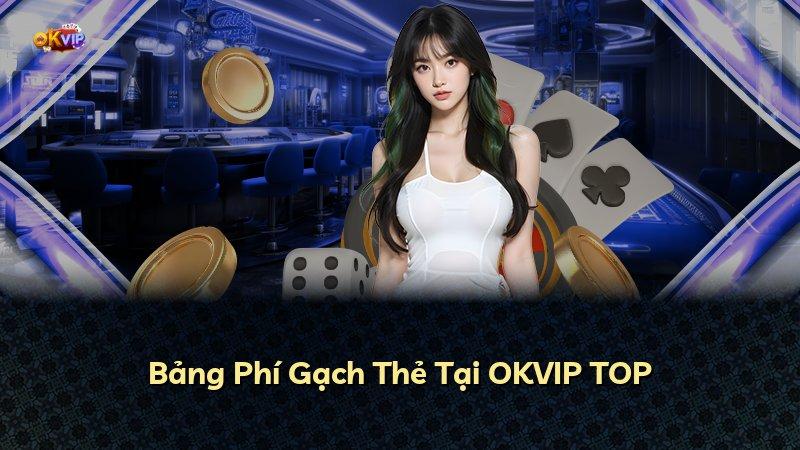 Bảng Phí Gạch Thẻ Tại OKVIP TOP