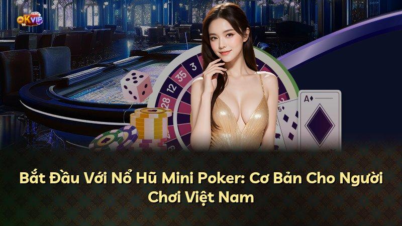Bắt Đầu Với Nổ Hũ Mini Poker: Cơ Bản Cho Người Chơi Việt Nam