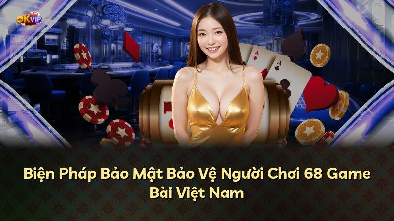 Biện Pháp Bảo Mật Bảo Vệ Người Chơi 68 Game Bài Việt Nam