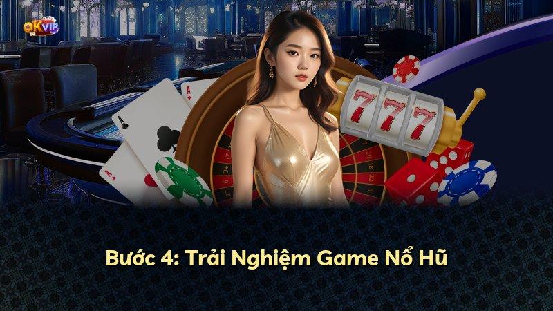 Bước 4: Trải Nghiệm Game Nổ Hũ