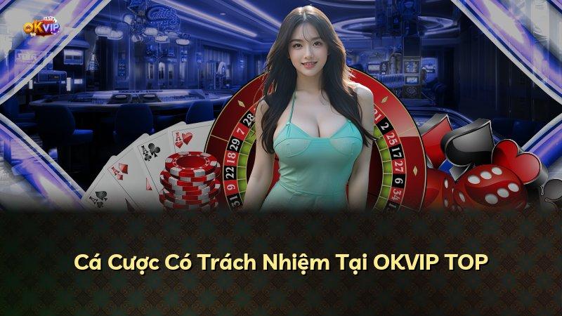Cá Cược Có Trách Nhiệm Tại OKVIP TOP