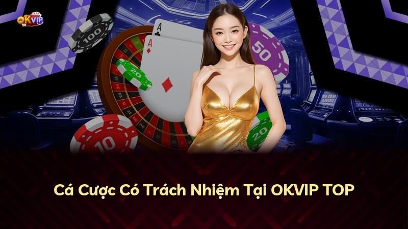 Cá Cược Có Trách Nhiệm Tại OKVIP TOP