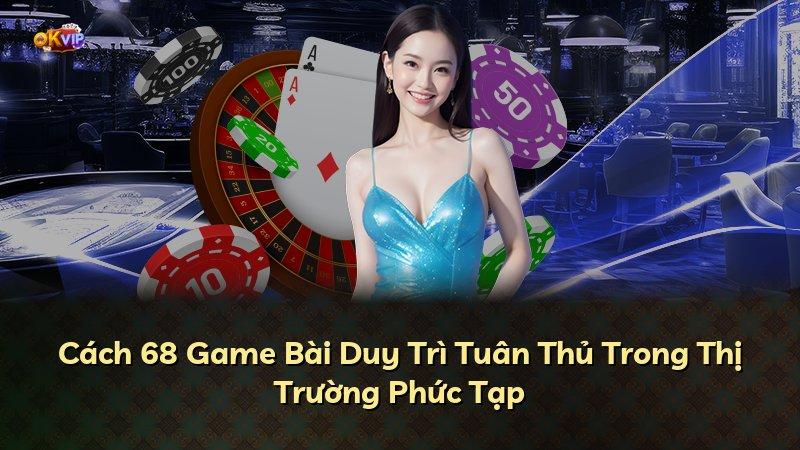Cách 68 Game Bài Duy Trì Tuân Thủ Trong Thị Trường Phức Tạp