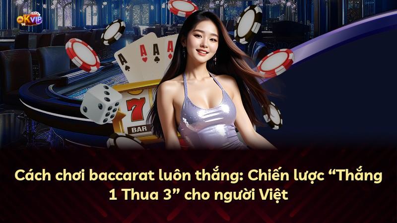 Cách chơi baccarat luôn thắng: Chiến lược “Thắng 1 Thua 3” cho người Việt