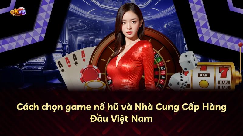 Cách chọn game nổ hũ và Nhà Cung Cấp Hàng Đầu Việt Nam