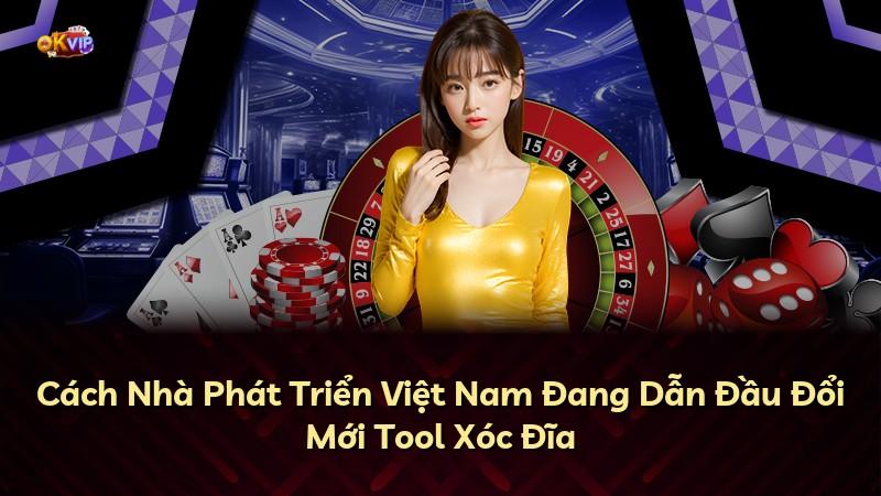 Cách Nhà Phát Triển Việt Nam Đang Dẫn Đầu Đổi Mới Tool Xóc Đĩa