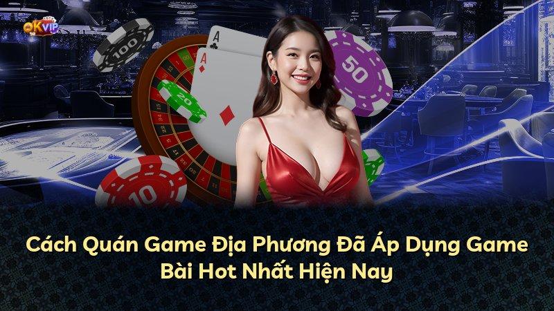 Cách Quán Game Địa Phương Đã Áp Dụng Game Bài Hot Nhất Hiện Nay