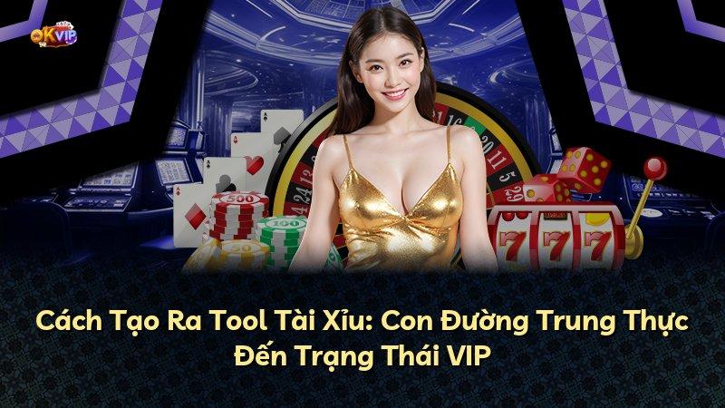 Cách Tạo Ra Tool Tài Xỉu: Con Đường Trung Thực Đến Trạng Thái VIP