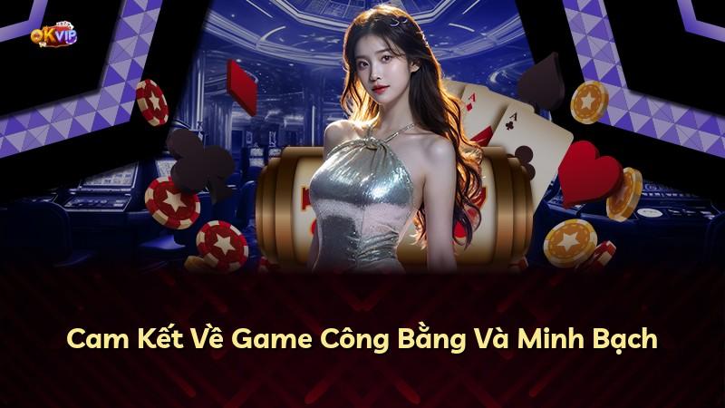 Cam Kết Về Game Công Bằng Và Minh Bạch