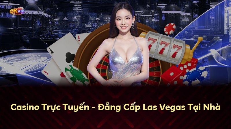 Casino Trực Tuyến - Đẳng Cấp Las Vegas Tại Nhà