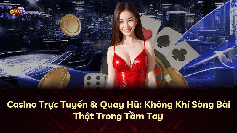 Casino Trực Tuyến & Quay Hũ: Không Khí Sòng Bài Thật Trong Tầm Tay