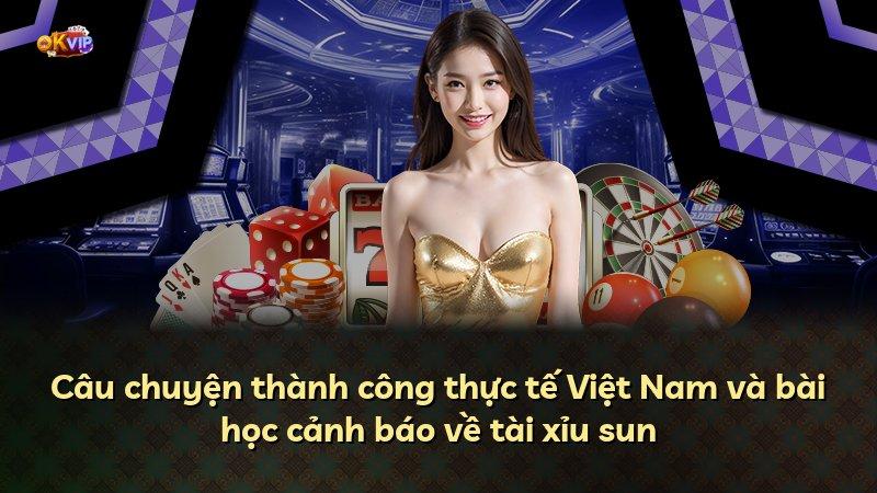 Câu chuyện thành công thực tế Việt Nam và bài học cảnh báo về tài xỉu sun