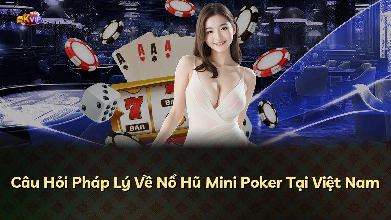 Câu Hỏi Pháp Lý Về Nổ Hũ Mini Poker Tại Việt Nam