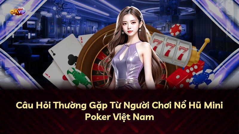 Câu Hỏi Thường Gặp Từ Người Chơi Nổ Hũ Mini Poker Việt Nam