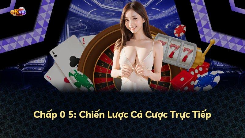 Chấp 0 5: Chiến Lược Cá Cược Trực Tiếp