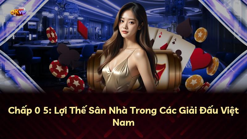 Chấp 0 5: Lợi Thế Sân Nhà Trong Các Giải Đấu Việt Nam