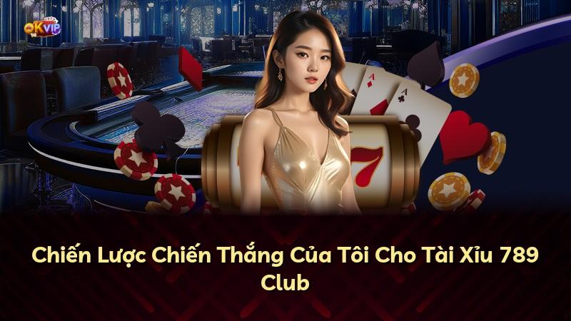 Chiến Lược Chiến Thắng Của Tôi Cho Tài Xỉu 789 Club