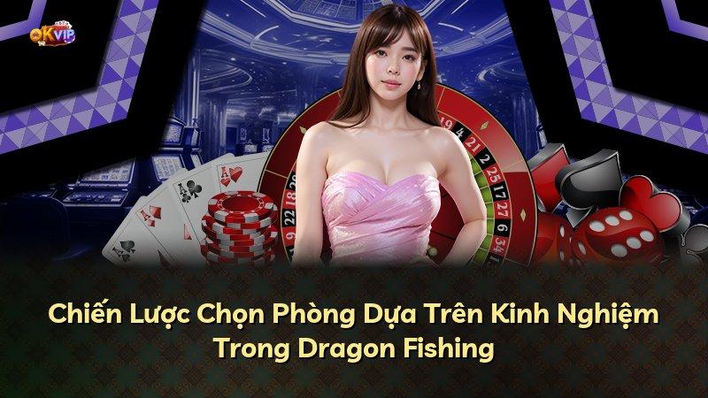 Chiến Lược Chọn Phòng Dựa Trên Kinh Nghiệm Trong Dragon Fishing