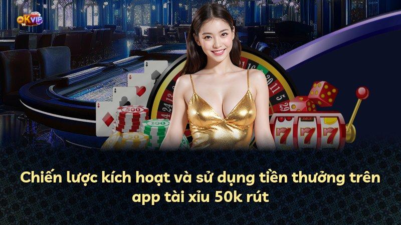 Chiến lược kích hoạt và sử dụng tiền thưởng trên app tài xỉu 50k rút