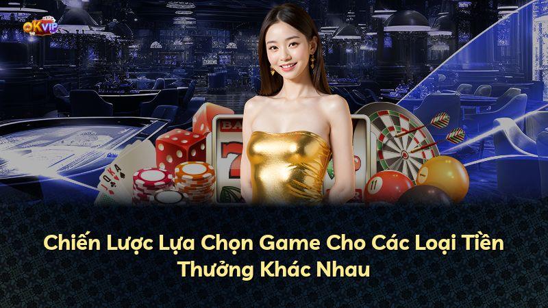 Chiến Lược Lựa Chọn Game Cho Các Loại Tiền Thưởng Khác Nhau
