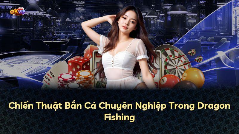 Chiến Thuật Bắn Cá Chuyên Nghiệp Trong Dragon Fishing
