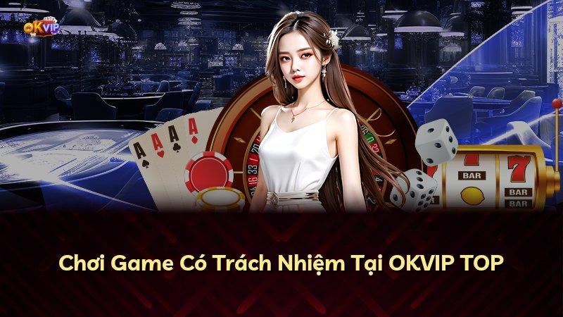 Chơi Game Có Trách Nhiệm Tại OKVIP TOP