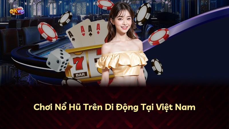 Chơi Nổ Hũ Trên Di Động Tại Việt Nam