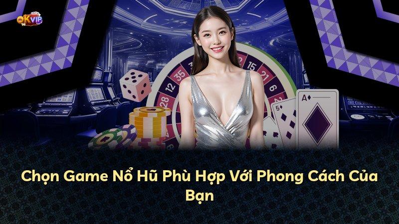 Chọn Game Nổ Hũ Phù Hợp Với Phong Cách Của Bạn