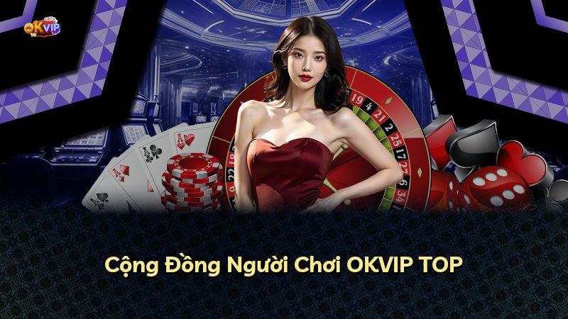 Cộng Đồng Người Chơi OKVIP TOP