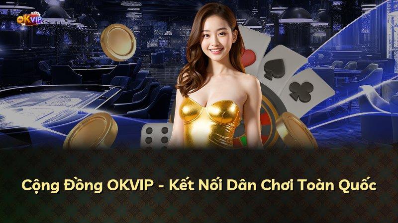 Cộng Đồng OKVIP - Kết Nối Dân Chơi Toàn Quốc