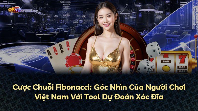 Cược Chuỗi Fibonacci: Góc Nhìn Của Người Chơi Việt Nam Với Tool Dự Đoán Xóc Đĩa