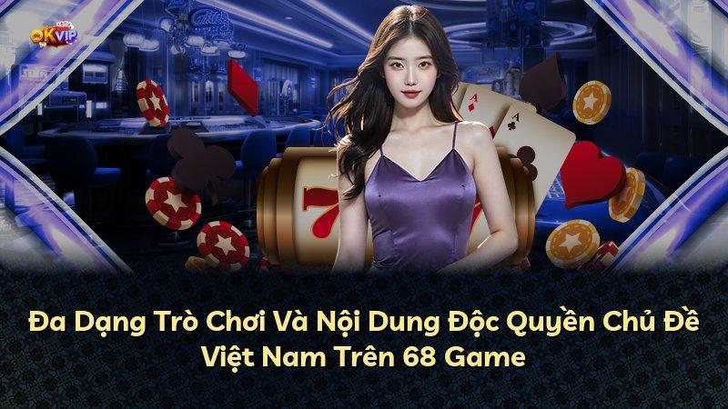 Đa Dạng Trò Chơi Và Nội Dung Độc Quyền Chủ Đề Việt Nam Trên 68 Game