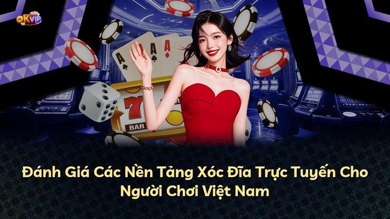 Đánh Giá Các Nền Tảng Xóc Đĩa Trực Tuyến Cho Người Chơi Việt Nam