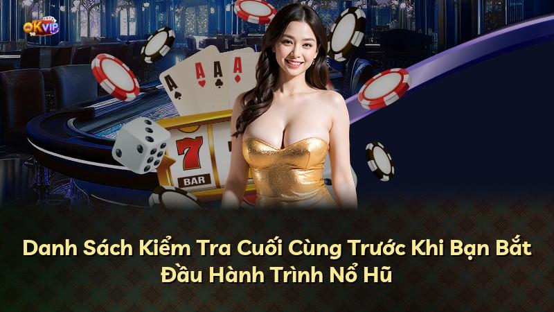 Danh Sách Kiểm Tra Cuối Cùng Trước Khi Bạn Bắt Đầu Hành Trình Nổ Hũ