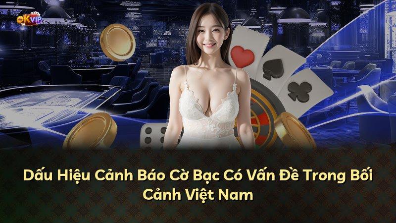Dấu Hiệu Cảnh Báo Cờ Bạc Có Vấn Đề Trong Bối Cảnh Việt Nam