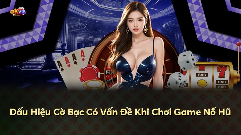 Dấu Hiệu Cờ Bạc Có Vấn Đề Khi Chơi Game Nổ Hũ