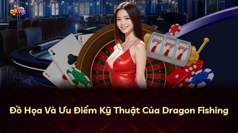 Đồ Họa Và Ưu Điểm Kỹ Thuật Của Dragon Fishing