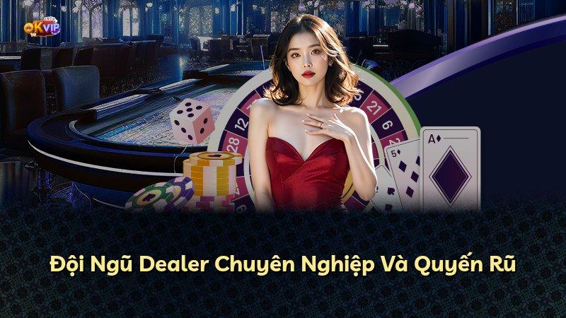 Đội Ngũ Dealer Chuyên Nghiệp Và Quyến Rũ