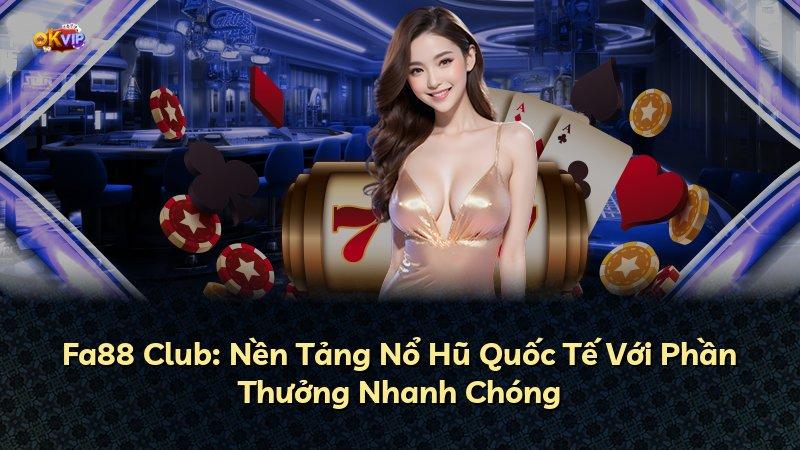 Fa88 Club: Nền Tảng Nổ Hũ Quốc Tế Với Phần Thưởng Nhanh Chóng